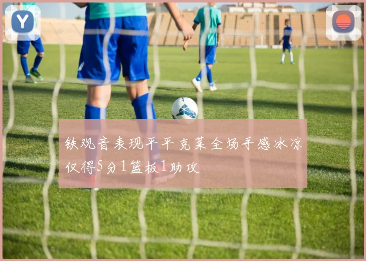 铁观音表现平平克莱全场手感冰凉仅得5分1篮板1助攻